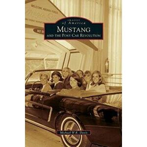 Mustang and the Pony Car Revolution, Hardcover - Michael W. R. Davis imagine