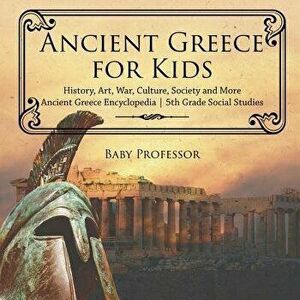 Ancient Greece for Kids - History, Art, War, Culture, Society and More Ancient Greece Encyclopedia 5th Grade Social Studies, Paperback - Baby Professo imagine