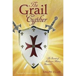 The Grail Cypher: The Secrets of Arthurian History Revealed, Paperback - Ralph Ellis imagine