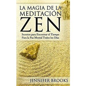 La Magia de la Meditacin Zen: Secretos para Encontrar el Tiempo Para la Paz Mental Todos los Das, Paperback - Jennifer Brooks imagine