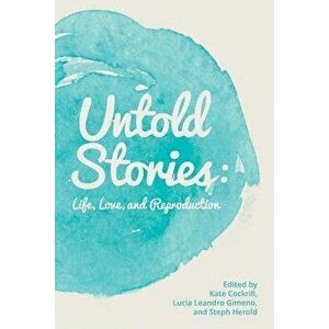 Untold Stories: Life, Love, and Reproduction, Paperback - Lucia Leandro Gimeno imagine