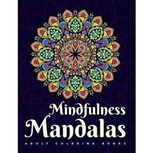 Adult Coloring Books: Mindfulness Mandalas: A mandala coloring book for adult relaxation featuring stress relieving coloring pages for adult, Paperbac imagine