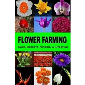 Flower Farming: Sales, Markets, Funding, And Investing, Paperback - Francis Okumu imagine