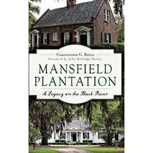 Mansfield Plantation: A Legacy on the Black River, Hardcover - Christopher Boyle imagine