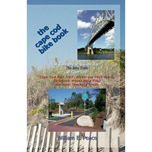 The Cape Cod Bike Book: A Complete Guide To The Bike Trails of Cape Cod: Cape Cod Rail Trail, Nickerson Park Trails, Falmouth Woods Hole Trail, Paperb imagine