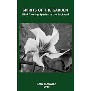 Spirits Of the Garden: Mind Altering Species In the Backyard, Paperback - Tarl Warwick imagine