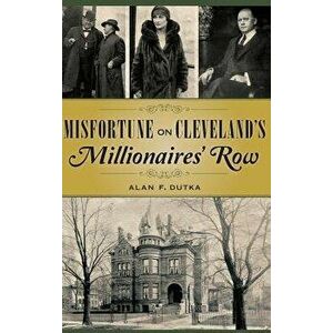 Misfortune on Cleveland's Millionaires' Row, Hardcover - Alan F. Dutka imagine