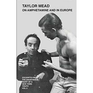 Taylor Mead on Amphetamine and in Europe: Excerpts from the Anonymous Diary of a New York Youth, Paperback - Priscilla Mead imagine