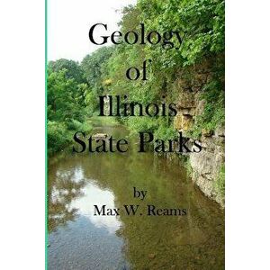 Geology of Illinois State Parks: A guide to the physical side of 28 must-see wonders of Illinois, Paperback - Max W. Reams imagine