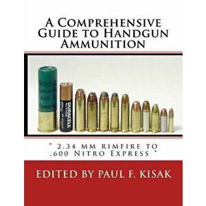 A Comprehensive Guide to Handgun Ammunition: " 2.34 mm rimfire to .600 Nitro Express ", Paperback - Edited by Paul F. Kisak imagine