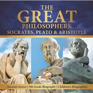 The Great Philosophers: Socrates, Plato & Aristotle - Ancient Greece - 5th Grade Biography - Children's Biographies, Paperback - Dissected Lives imagine