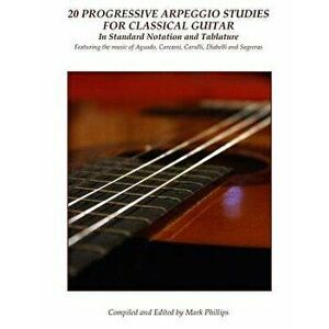 20 Progressive Arpeggio Studies for Classical Guitar in Standard Notation and Tablature: Featuring the music of Aguado, Carcassi, Carulli, Diabelli an imagine