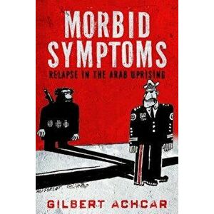 Morbid Symptoms: Relapse in the Arab Uprising, Paperback - Gilbert Achcar imagine