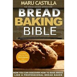 Bread Baking Bible: For Bread Bakers Apprentice, Paperback - Maru Castilla imagine