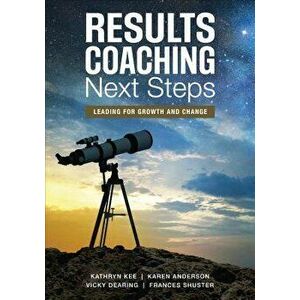 Results Coaching Next Steps: Leading for Growth and Change, Paperback - Kathryn M. Kee imagine