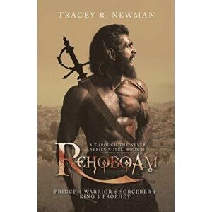Rehoboam: Prince + Warrior + Sorcerer + King + Prophet, Paperback - Tracey R. Newman imagine
