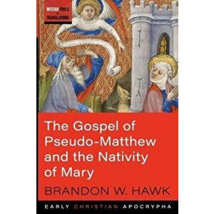 The Gospel of Pseudo-Matthew and the Nativity of Mary, Paperback - Brandon W. Hawk imagine