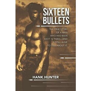Sixteen Bullets: The True Story of a Man Who Has Been Shot 16 Times-and Is Still Alive to Tell About It., Paperback - Hank Hunter imagine