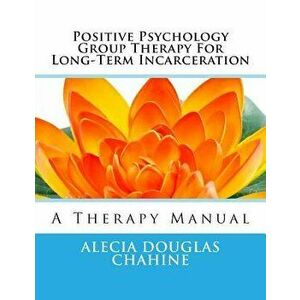 Positive Psychology Group Therapy for Long-Term Incarceration: A Therapy Manual, Paperback - Alecia Douglas imagine