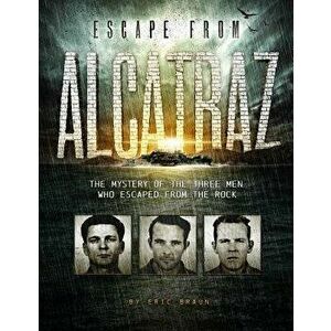 Escape from Alcatraz: The Mystery of the Three Men Who Escaped from the Rock, Hardcover - Eric Mark Braun imagine