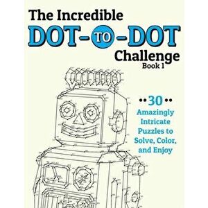 The Incredible Dot-to-Dot Challenge (Book 1): 30 Amazingly Intricate Puzzles to Solve, Color, and Enjoy, Paperback - H R Wallace Publishing imagine
