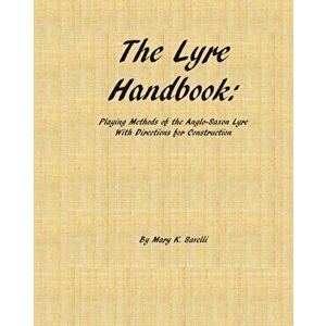 The Lyre Handbook: Playing Methods of the Anglo-Saxon Lyre with Directions for Construction, Paperback - Mary K. Savelli imagine
