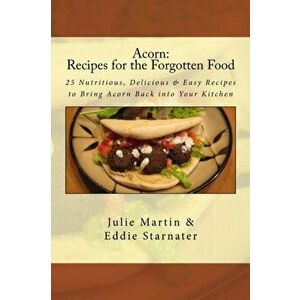 Acorn: Recipes for the Forgotten Food: 25 Nutritious, Delicious & Easy Recipes to Bring Acorn Back into Your Kitchen, Paperback - Eddie Starnater imagine