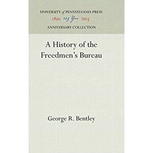 A History of the Freedmen's Bureau, Hardcover - George R. Bentley imagine