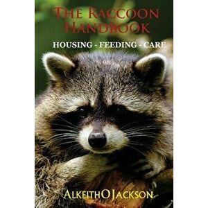 The Raccoon Handbook: Housing - Feeding And Care, Paperback - Alkeith O. Jackson imagine