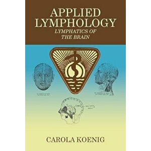 Applied Lymphology: Lymphatics of the Brain, Paperback - Carola Koenig imagine