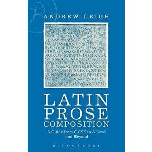 Latin Prose Composition: A Guide from GCSE to a Level and Beyond, Paperback - Andrew Leigh imagine