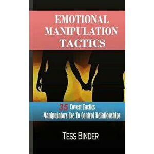 Emotional Manipulation Tactics: 35 Covert Tactics Manipulators Use To Control Relationships, Paperback - Tess Binder imagine