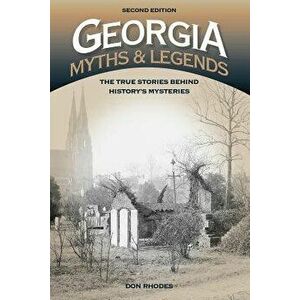 Georgia Myths and Legends: The True Stories Behind History's Mysteries, Paperback - Don Rhodes imagine