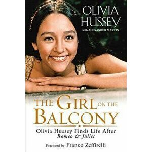 The Girl on the Balcony: Olivia Hussey Finds Life After Romeo and Juliet, Paperback - Olivia Hussey imagine