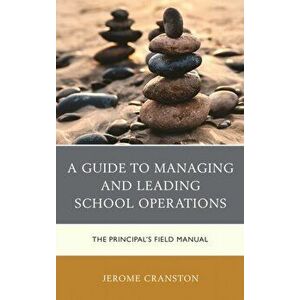 A Guide to Managing and Leading School Operations: The Principal's Field Manual, Paperback - Jerome Cranston imagine