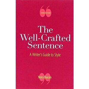 The Well-Crafted Sentence: A Writer's Guide to Style, Paperback - Nora Bacon imagine