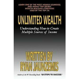 Unlimited Wealth: Understanding how-to Create Multiple Sources of Income, Paperback - Ryan Jaunzemis imagine