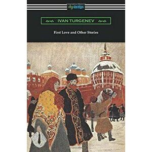 First Love and Other Stories, Paperback - Ivan Sergeevich Turgenev imagine