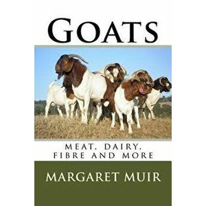 Goats: meat, dairy, fibre and more, Paperback - Margaret Muir imagine