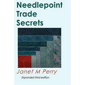 Needlepoint Trade Secrets: Great Tips about Organizing, Stitching, Threads, and Materials, Paperback - Janet M. Perry imagine