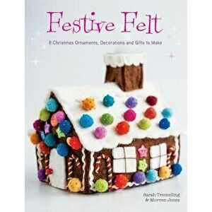 Festive Felt: 8 Christmas ornaments, decorations and gifts to make, Paperback - Sarah Tremelling imagine