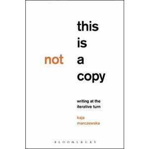 This Is Not a Copy: Writing at the Iterative Turn, Paperback - Kaja Marczewska imagine
