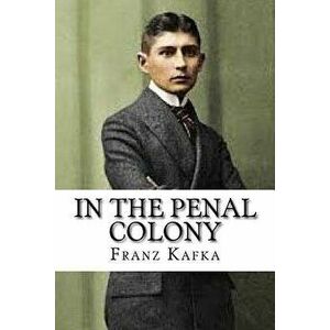 In the Penal Colony, Paperback - Franz Kafka imagine