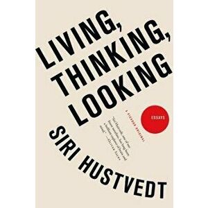 Living, Thinking, Looking: Essays, Paperback - Siri Hustvedt imagine