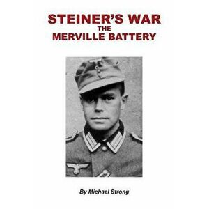 Steiner's War-The Merville Battery, Paperback - Michael Rodney Strong imagine