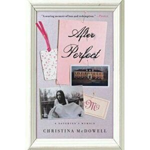 After Perfect: A Daughter's Memoir, Paperback - Christina McDowell imagine