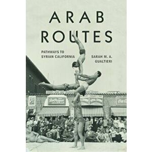 Arab Routes: Pathways to Syrian California, Hardcover - Sarah Gualtieri imagine