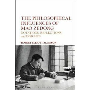 The Philosophical Influences of Mao Zedong: Notations, Reflections and Insights, Paperback - Robert Elliott Allinson imagine