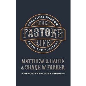 The Pastor's Life: Practical Wisdom from the Puritans, Paperback - Matthew D. Haste imagine
