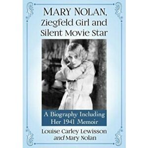 Mary Nolan, Ziegfeld Girl and Silent Movie Star: A Biography Including Her 1941 Memoir, Paperback - Louise Carley Lewisson imagine